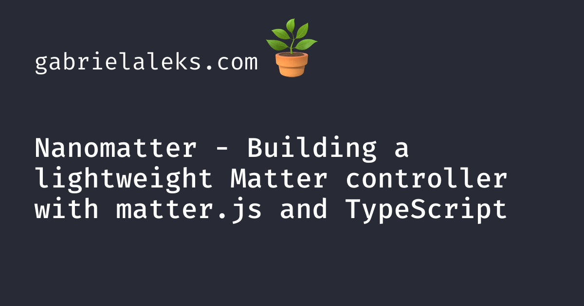 Nanomatter - Building a lightweight Matter controller with matter.js ...